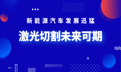 新能源汽车发展迅猛 激光切割未来可期